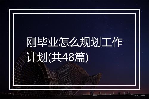 刚毕业怎么规划工作计划(共48篇)