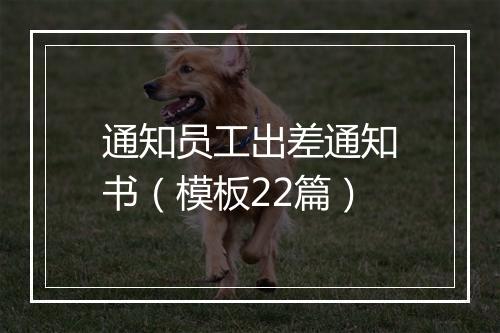 通知员工出差通知书（模板22篇）