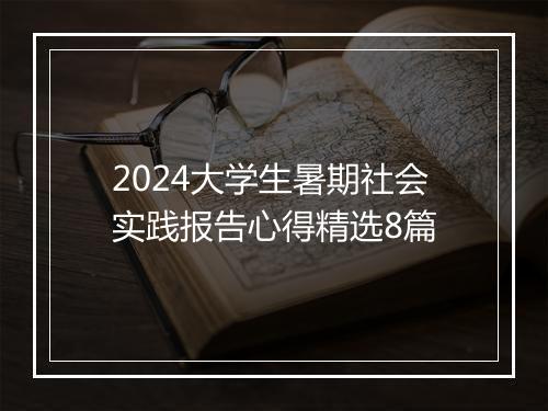 2024大学生暑期社会实践报告心得精选8篇