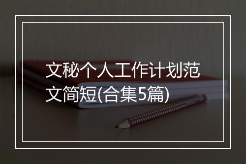文秘个人工作计划范文简短(合集5篇)