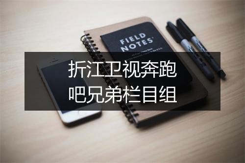 折江卫视奔跑吧兄弟栏目组