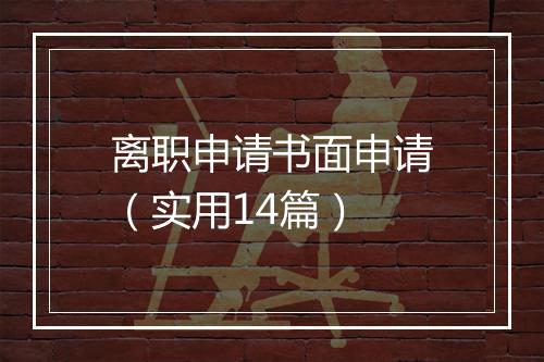 离职申请书面申请（实用14篇）