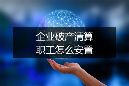企业破产清算职工怎么安置