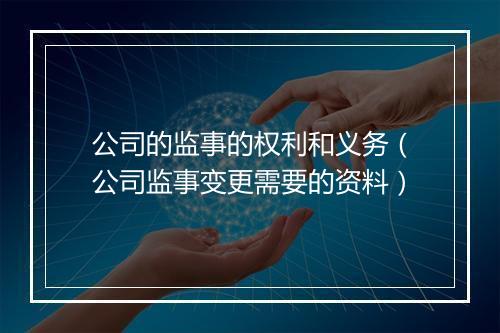 公司的监事的权利和义务（公司监事变更需要的资料）