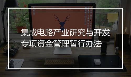 集成电路产业研究与开发专项资金管理暂行办法