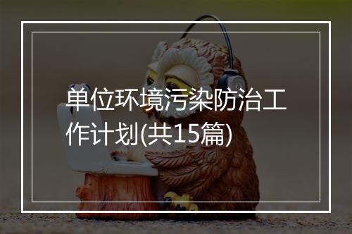 单位环境污染防治工作计划(共15篇)