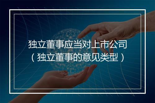 独立董事应当对上市公司（独立董事的意见类型）