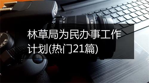 林草局为民办事工作计划(热门21篇)