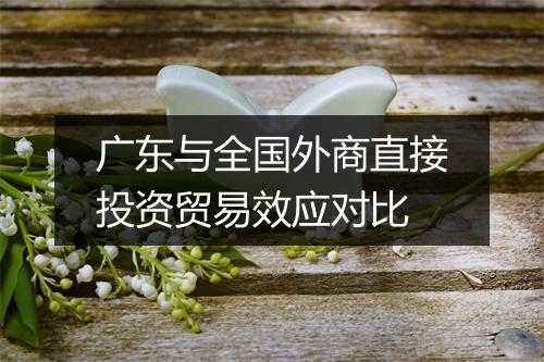 广东与全国外商直接投资贸易效应对比