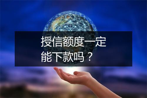 授信额度一定能下款吗？
