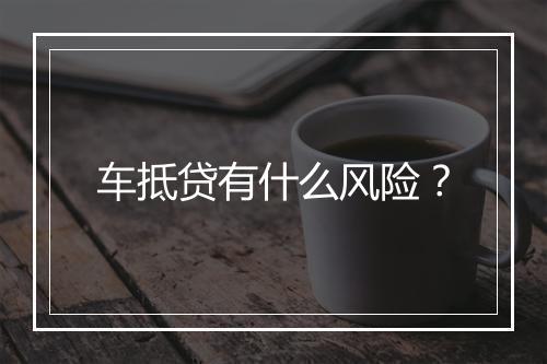 车抵贷有什么风险？