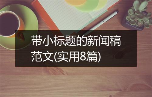 带小标题的新闻稿范文(实用8篇)