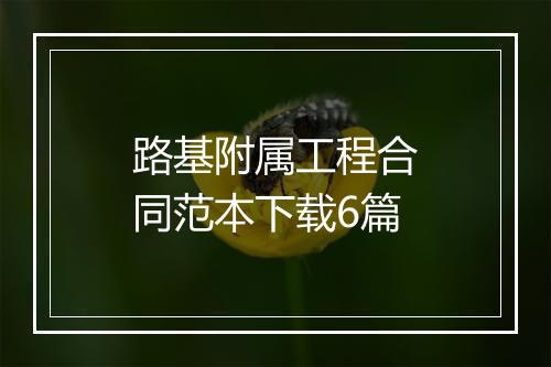 路基附属工程合同范本下载6篇