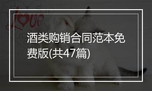 酒类购销合同范本免费版(共47篇)