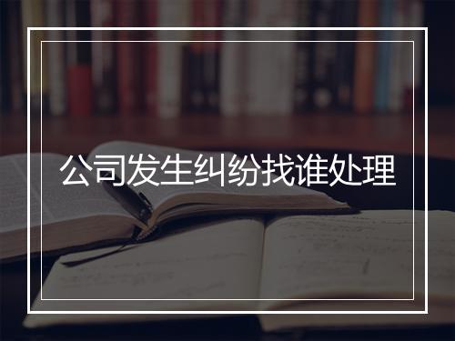 公司发生纠纷找谁处理