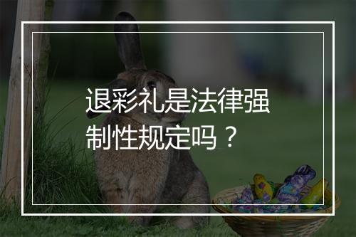 退彩礼是法律强制性规定吗？