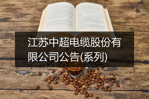 江苏中超电缆股份有限公司公告(系列)