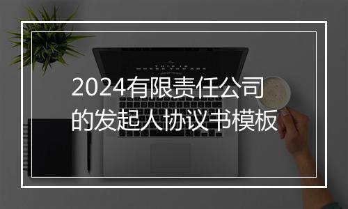 2024有限责任公司的发起人协议书模板