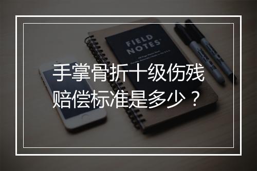 手掌骨折十级伤残赔偿标准是多少？