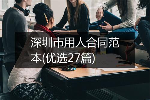 深圳市用人合同范本(优选27篇)