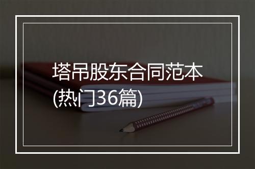 塔吊股东合同范本(热门36篇)