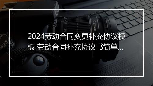2024劳动合同变更补充协议模板 劳动合同补充协议书简单范本