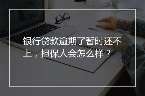 银行贷款逾期了暂时还不上，担保人会怎么样？