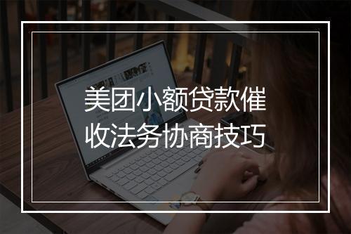 美团小额贷款催收法务协商技巧