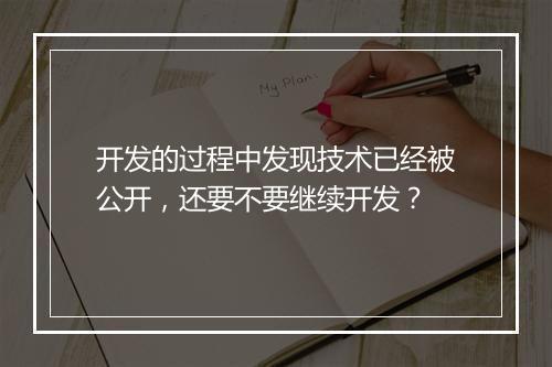 开发的过程中发现技术已经被公开，还要不要继续开发？