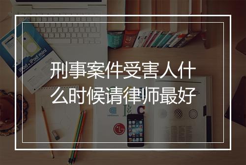 刑事案件受害人什么时候请律师最好