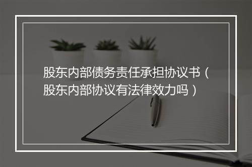 股东内部债务责任承担协议书（股东内部协议有法律效力吗）