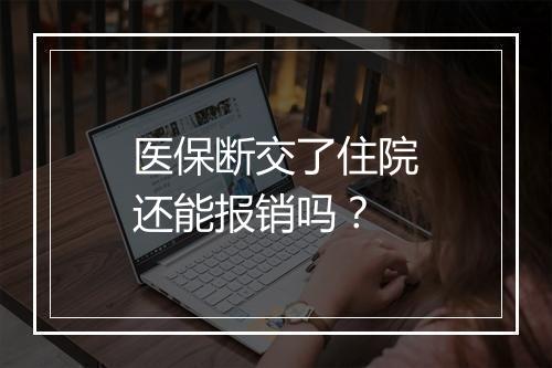 医保断交了住院还能报销吗？