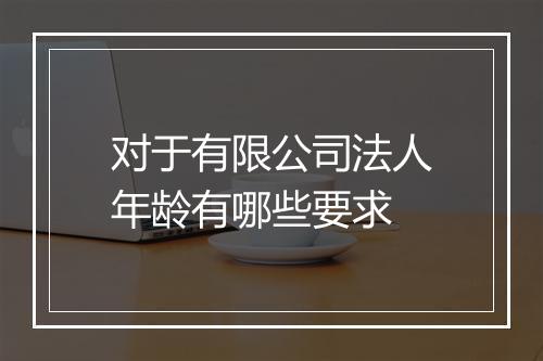 对于有限公司法人年龄有哪些要求