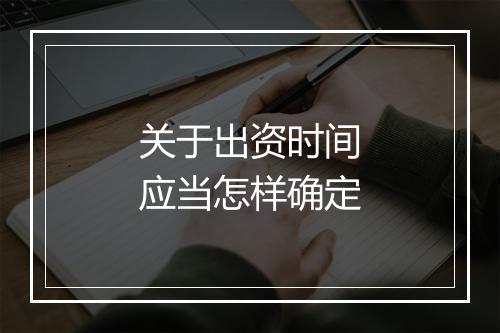 关于出资时间应当怎样确定