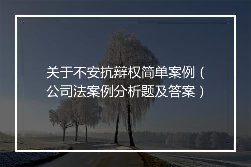 关于不安抗辩权简单案例（公司法案例分析题及答案）