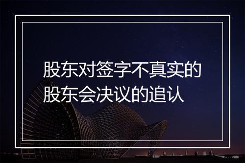 股东对签字不真实的股东会决议的追认