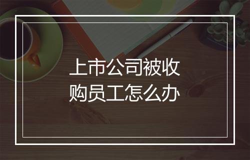 上市公司被收购员工怎么办