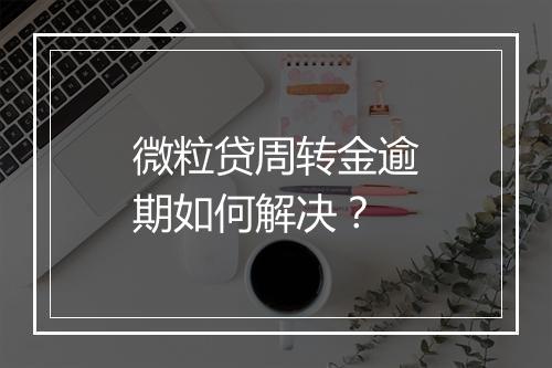 微粒贷周转金逾期如何解决？