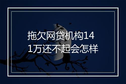 拖欠网贷机构141万还不起会怎样