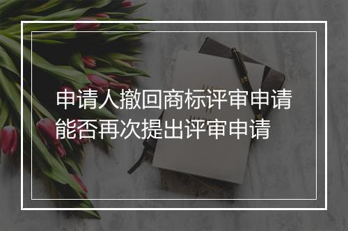 申请人撤回商标评审申请能否再次提出评审申请