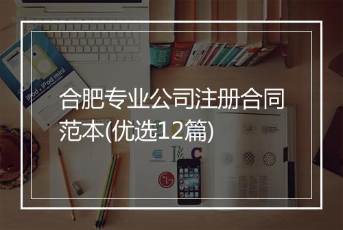 合肥专业公司注册合同范本(优选12篇)