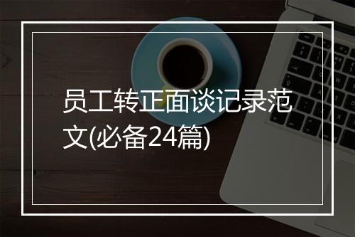 员工转正面谈记录范文(必备24篇)