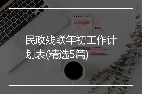 民政残联年初工作计划表(精选5篇)