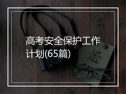 高考安全保护工作计划(65篇)