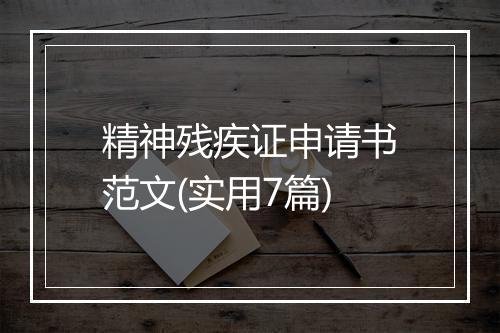 精神残疾证申请书范文(实用7篇)