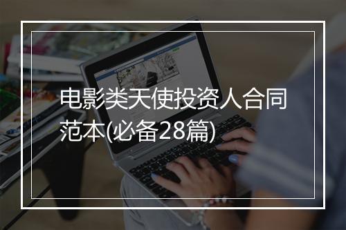 电影类天使投资人合同范本(必备28篇)