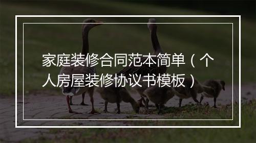 家庭装修合同范本简单（个人房屋装修协议书模板）