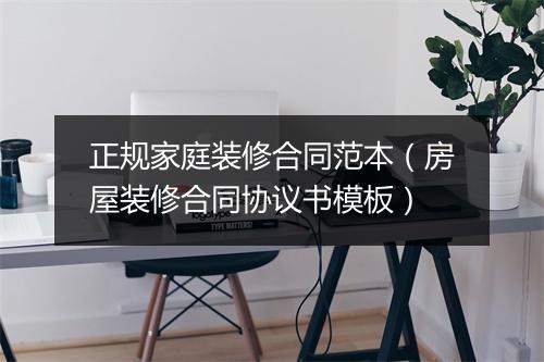 正规家庭装修合同范本（房屋装修合同协议书模板）