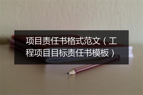 项目责任书格式范文（工程项目目标责任书模板）