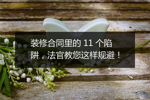 装修合同里的 11 个陷阱，法官教您这样规避！